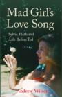 Image for Mad girl&#39;s love song: Sylvia Plath and life before Ted