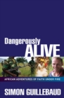 Image for Dangerously alive  : an African adventure of faith under fire