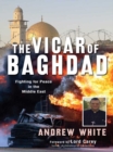 Image for The vicar of Baghdad: fighting for peace in the Middle East