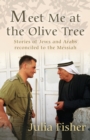 Image for Meet me at the olive tree  : stories of Jews and Arabs reconciled to the Messiah
