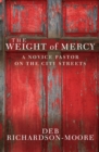 Image for The weight of mercy  : a novice pastor on the city streets