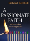 Image for A passionate faith: what makes an evangelical?