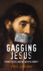 Image for Gagging Jesus : Things Jesus said we wish He hadn&#39;t