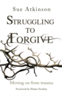 Image for Struggling to forgive  : moving on from trauma