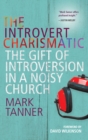 Image for The introvert charismatic  : the gift of introversion in a noisy church