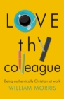 Image for Love thy colleague: being authentically Christian at work