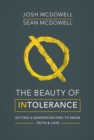 Image for The beauty of intolerance  : setting a generation free to know truth and love
