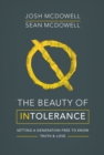 Image for The beauty of intolerance: setting a generation free to know truth and love