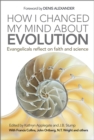 Image for How I changed my mind about evolution  : evangelicals reflect on faith and science