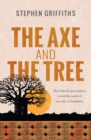 Image for The axe and the tree  : how bloody persecution sowed the seeds of new life in Zimbabwe