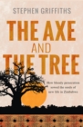 Image for The axe and the tree: how bloody persecution sowed the seeds of new life in Zimbabwe