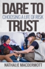 Image for Dare to trust: choosing a life of risk