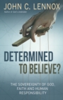 Image for Determined to believe  : the sovereignty of god, freedom, faith, and human responsibility