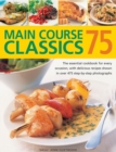 Image for 75 main course classics  : the essential cookbook for every occasion, with delicious recipes shown in over 475 step-by-step photographs