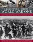 Image for The illustrated history of World War One  : an authoritative chronological account of the military and political events of World War One, with more than 350 photographs and maps