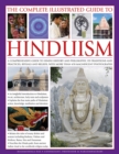 Image for The complete illustrated guide to Hinduism  : a comprehensive guide to Hindu history and philosophy, its traditions and practices, rituals and beliefs, with more than 470 magnificent photographs