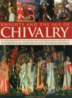 Image for Knights and the age of chivalry  : an exploration of the golden age of knighthood, and how it was expressed in art, literature and song, with 200 fine art images