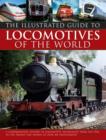 Image for The illustrated guide to locomotives of the world  : a comprehensive history of locomotive technology from the 1950s to the present day, shown in over 300 photographs
