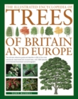 Image for The illustrated encyclopedia of trees of Britain &amp; Europe  : the ultimate reference guide and identifier to 550 of the most spectacular, best-loved and unusual trees, with 1600 specially commissioned