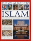 Image for The visual guide to Islam  : history, philosophy, traditions, teachings, art &amp; architecture
