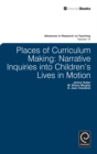 Image for Places of curriculum making  : narrative inquiries into children&#39;s lives in motion