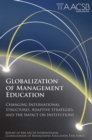 Image for Globalization of Management Education : Changing International Structures, Adaptive Strategies, and the Impact on Institutions