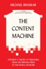 Image for The Content Machine : Towards a Theory of Publishing from the Printing Press to the Digital Network