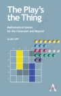 Image for The play&#39;s the thing  : 19 mathematical games for the classroom and beyond