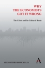 Image for Why the Economists Got It Wrong : The Crisis and Its Cultural Roots