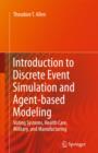 Image for Introduction to discrete event simulation and agent-based modeling: voting systems, health care, military, and manufacturing