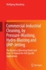 Image for Commercial-industrial cleaning, by pressure-washing, hydro-blasting and UHP-jetting: the business operating model and how-to manual for 450 specific applications