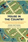 Image for House in the Country: Where Our Suburbs and Garden Cities Came from and Why It&#39;s Time to Leave Them Behind