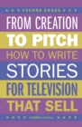 Image for From creation to pitch  : how to write stories for television that sell