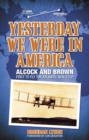 Image for Yesterday we were in America  : Alcock and Brown, first to fly the Atlantic non-stop