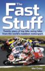 Image for The fast stuff  : twenty years of top bike racing tales from the world&#39;s maddest motorsport