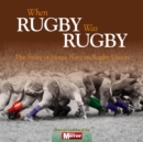 Image for When rugby was rugby  : the story of home nations rugby union