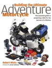 Image for Building The Ultimate Adventure Motorcycle : The essential guide to preparing a bike for the journey of a lifetime
