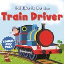 Image for I&#39;d like to Be a Train Driver Touch and Feel