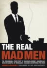 Image for The real mad men  : the remarkable true story of Madison Avenue&#39;s golden age, when a handful of renegades changed advertising forever