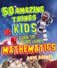 Image for 50 Amazing Things Kids Need to Know About Maths