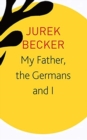 Image for My father, the Germans and I  : essays, lectures, interviews