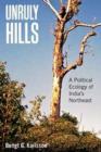 Image for Unruly hills: a political ecology of India&#39;s northeast