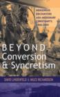 Image for Beyond conversion and syncretism: indigenous encounters with missionary Christianity, 1800-2000