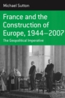 Image for France and the construction of Europe, 1944-2007: the geopolitical imperative