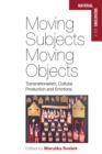 Image for Moving subjects, moving objects: transnationalism, cultural production and emotions : v. 1