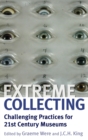 Image for Extreme collecting  : challenging practices for 21st century museums
