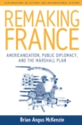 Image for Remaking France: Americanization, public diplomacy, and the Marshall Plan