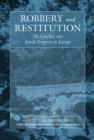 Image for Robbery and restitution: the conflict over Jewish property in Europe