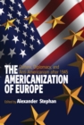 Image for The Americanization of Europe: culture, diplomacy, and anti-Americanism after 1945