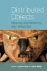 Image for Distributed objects: meaning and mattering after Alfred Gell
